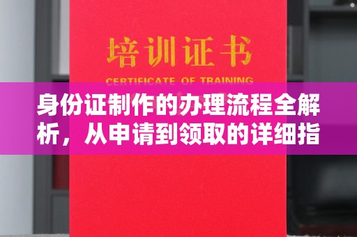 普定身份证制作的办理流程全解析，从申请到领取的详细指南